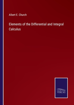 Elements of the Differential and Integral Calculus - Church, Albert E