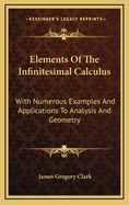 Elements of the Infinitesimal Calculus: With Numerous Examples and Applications to Analysis and Geometry