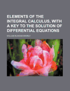 Elements of the Integral Calculus, with a Key to the Solution of Differential Equations