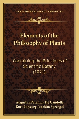 Elements of the Philosophy of Plants: Containing the Principles of Scientific Botany (1821) - De Candolle, Augustin Pyramus, and Sprengel, Kurt Polycarp Joachim