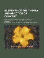 Elements of the Theory and Practice of Cookery; A Textbook of Household Science, for Use in Schools