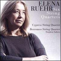 Elena Ruehr: Six String Quartets - Borromeo String Quartet; Cypress String Quartet; Stephen Salters (baritone)