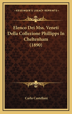 Elenco Dei Mss. Veneti Della Collezione Phillipps in Cheltenham (1890) - Castellani, Carlo