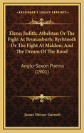 Elene; Judith; Athelstan or the Fight at Brunanburh; Byrhtnoth or the Fight at Maldon; And the Dream of the Rood: Anglo-Saxon Poems (1901)