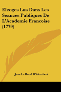 Eleoges Lus Dans Les Seances Publiques De L'Academie Francoise (1779) - D'Alembert, Jean Le Rond