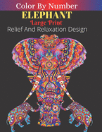 Elephant Color By Number Large Print Relief Relaxation Designs: Animals Coloring Activity Book (Color by Number Books Volume: 1)
