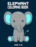 Elephant Coloring Book Age 4 - 8: Great Book For Elephants Lover Coloring Activity Book For Kids & Adults Large Print Stress Relief By Collections of Unique Elephants Images.