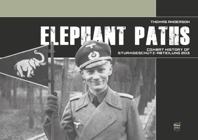 Elephant Paths: Combat History of Sturmgeschtz-Abteilung 203 - Anderson, Thomas