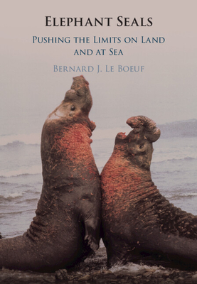 Elephant Seals: Pushing the Limits on Land and at Sea - Le Boeuf, Bernard J.