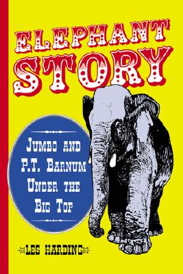 Elephant Story: Jumbo and P.T. Barnum Under the Big Top - Harding, Les