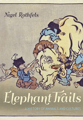 Elephant Trails: A History of Animals and Cultures - Rothfels, Nigel