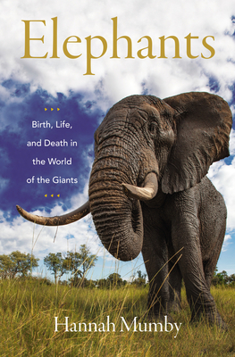 Elephants: Birth, Life, and Death in the World of the Giants - Mumby, Hannah