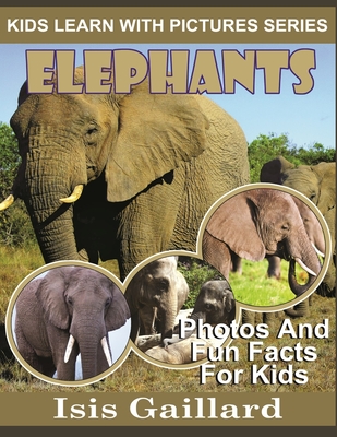 Elephants: Photos and Fun Facts for Kids - Gaillard, Isis
