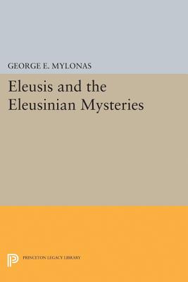 Eleusis and the Eleusinian Mysteries - Mylonas, George Emmanuel