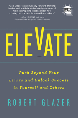Elevate: Push Beyond Your Limits and Unlock Success in Yourself and Others - Glazer, Robert