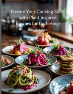 Elevate Your Cooking Skills with Plant Inspired Recipes for Gatherings - Skye TW Fagan