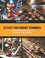 Elevate Your Crochet Techniques: Comprehensive Book for Amigurumi Animals and Trendy Accessories