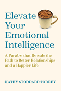 Elevate Your Emotional Intelligence: A Parable That Reveals the Path to Better Relationships and a Happier Life