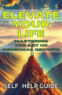 Elevate Your Life Mastering the Art of Personal Growth - Fulton, Chick