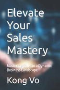 Elevate Your Sales Mastery: Mastering Sales in a Dynamic Business Landscape