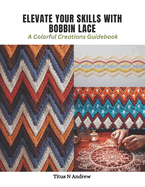 Elevate Your Skills with Bobbin Lace: A Colorful Creations Guidebook