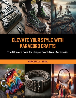Elevate Your Style with Paracord Crafts: The Ultimate Book for Unique Beach Wear Accessories - Nika, Veronica I