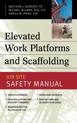 Elevated Work Platforms and Scaffolding: Job Site Safety Manual - Burkart, Matthew J, and McCann, Michael, and Paine, Daniel M