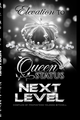 Elevation To Queen Status: Next Level - Mitchell, Yolanda, and Wells, Latisha E, and Washington, Apostle Carolyn D