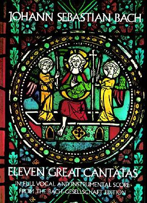 Eleven Great Cantatas In Full: In Full Vocal and Instrumental Score - Bach, J. S.