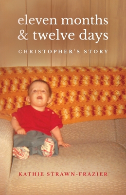 Eleven Months & Twelve Days: Christopher's Story - Strawn-Frazier, Kathie