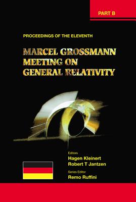 Eleventh Marcel Grossmann Meeting, The: On Recent Developments in Theoretical and Experimental General Relativity, Gravitation and Relativistic Field Theories - Proceedings of the Mg11 Meeting on General Relativity (in 3 Volumes) - Kleinert, Hagen (Editor), and Jantzen, Robert T (Editor), and Ruffini, Remo (Editor)