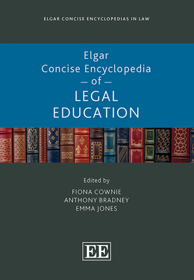 Elgar Concise Encyclopedia of Legal Education - Cownie, Fiona (Editor), and Bradney, Anthony (Editor), and Jones, Emma (Editor)