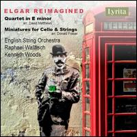Elgar Reimagined: Quartet in E minor; Miniatures for Cello & Strings - Raphael Wallfisch (cello); English String Orchestra; Kenneth Woods (conductor)