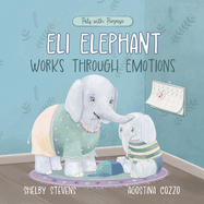 Eli Elephant Works Through Emotions: Practicing Kindness Along the Way