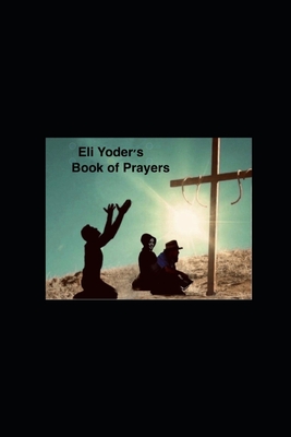 Eli Yoder's Book of Prayers - Yoder, Eli