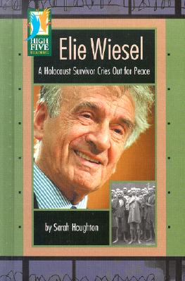 Elie Wiesel: A Holocaust Survivor Cries Out for Peace - Houghton, Sarah