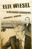 Elie Wiesel: A Religious Biography - Downing, Frederick L