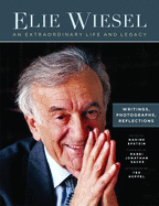 Elie Wiesel, an Extraordinary Life and Legacy: Writings, Photographs and Reflections