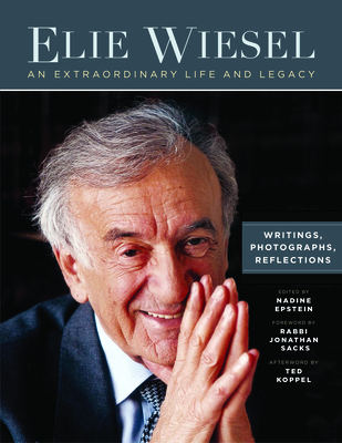 Elie Wiesel, an Extraordinary Life and Legacy: Writings, Photographs and Reflections - Epstein, Nadine (Editor), and Koppel, Ted (Afterword by), and Sacks, Jonathan (Foreword by)