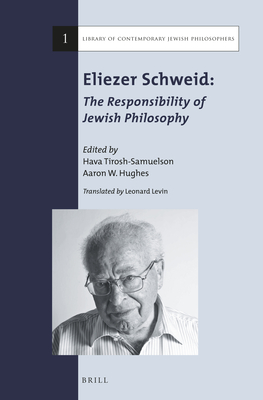 Eliezer Schweid: The Responsibility of Jewish Philosophy - Tirosh-Samuelson, Hava (Editor), and Hughes, Aaron W. (Editor), and Levin, Leonard (Translated by)