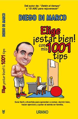 Elige Estar Bien! Con MIS 1001 Tips: Pequenos Cambios Grandes Resultados! - Di Marco, Diego