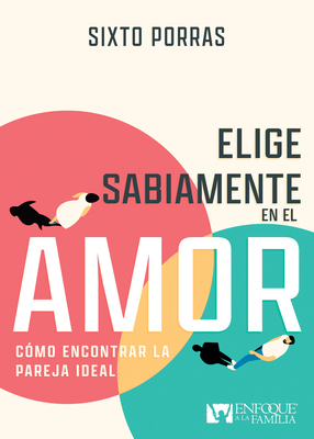 Elige Sabiamente En El Amor: C?mo Encontrar La Pareja Ideal - Porras, Sixto