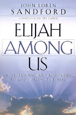 Elijah Among Us: Understanding and Responding to God's Prophets Today - Sandford, John Loren, and Hamon, Bill, Dr. (Foreword by), and Elihah, John Loren