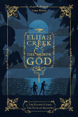 Elijah Creek & The Armor of God Vol. II: 3. The Raven's Curse, 4. The Path of Shadows - Wood, Lena