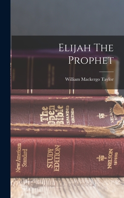 Elijah The Prophet - Taylor, William Mackergo