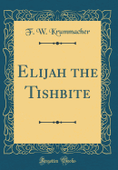 Elijah the Tishbite (Classic Reprint)
