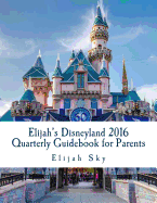 Elijah's Disneyland 2016 Quarterly Guidebook for Parents: January - March 2016 Edition