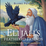 Elijah's Feathered Friends: 5 Bedtime Stories of Ravens and Miracles