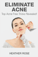 Eliminate Acne: Top Acne Free Tricks Revealed! - Rose, Heather