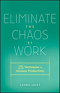 Eliminate the Chaos at Work: 25 Techniques to Increase Productivity